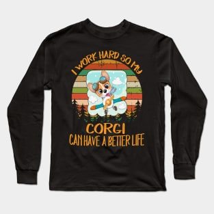 I Work Hard So My Corgi Can Have A Better Life (13) Long Sleeve T-Shirt